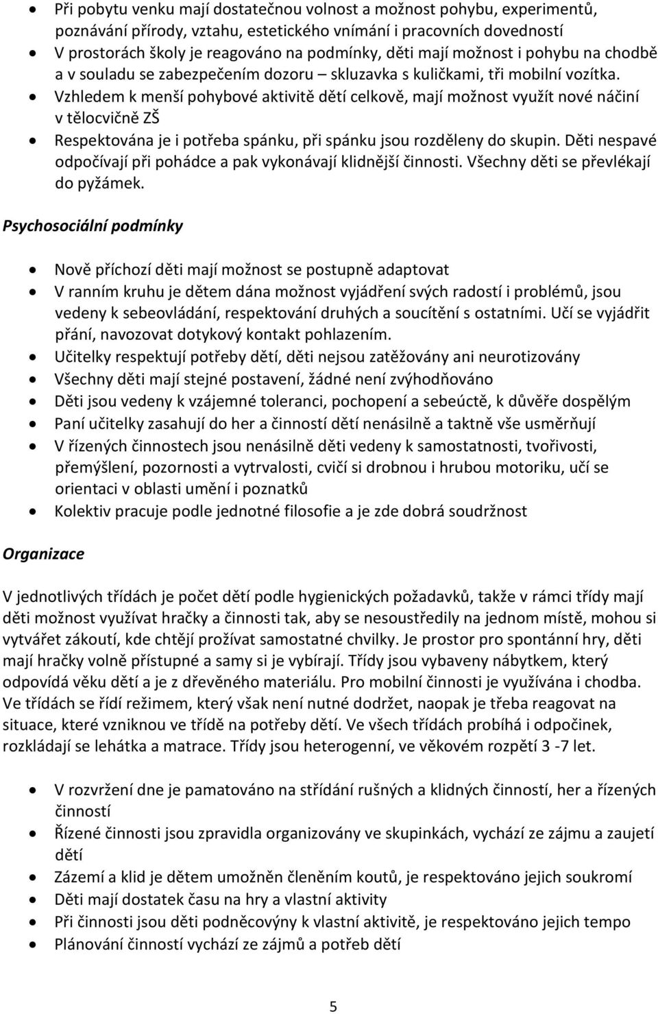 Vzhledem k menší pohybové aktivitě dětí celkově, mají možnost využít nové náčiní v tělocvičně ZŠ Respektována je i potřeba spánku, při spánku jsou rozděleny do skupin.