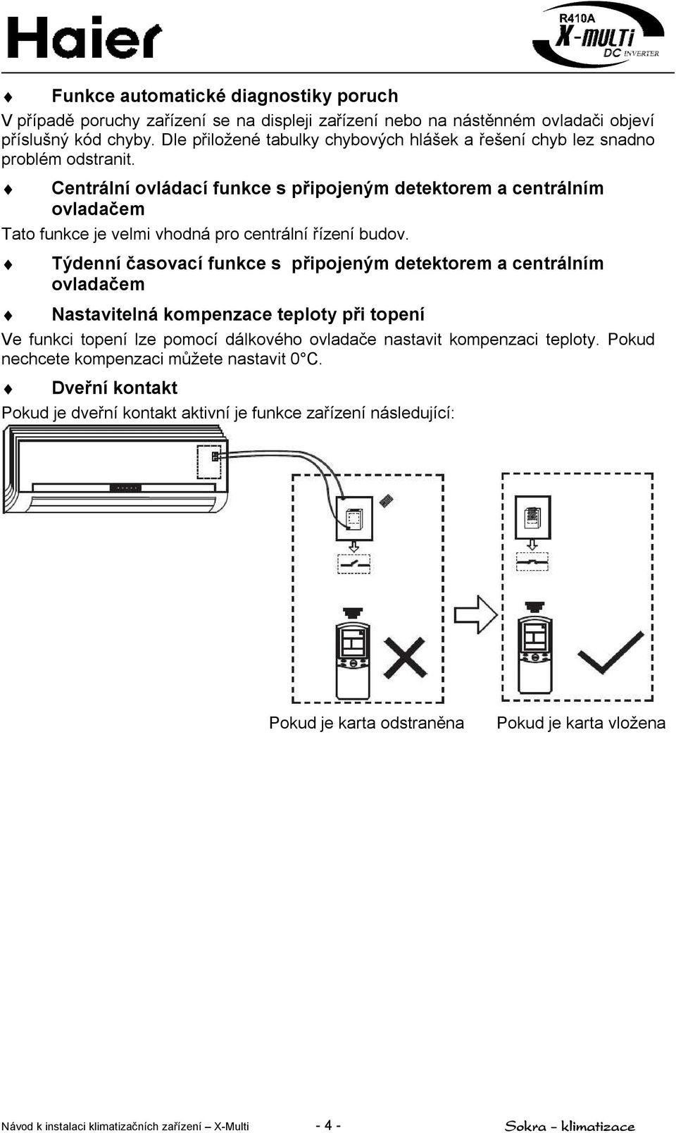 Centrální ovládací funkce s připojeným detektorem a centrálním ovladačem Tato funkce je velmi vhodná pro centrální řízení budov.