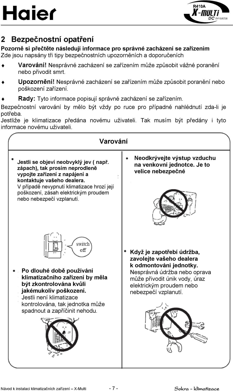 Rady: Tyto informace popisují správné zacházení se zařízením. Bezpečnostní varování by mělo být vždy po ruce pro případné nahlédnutí zda-li je potřeba.