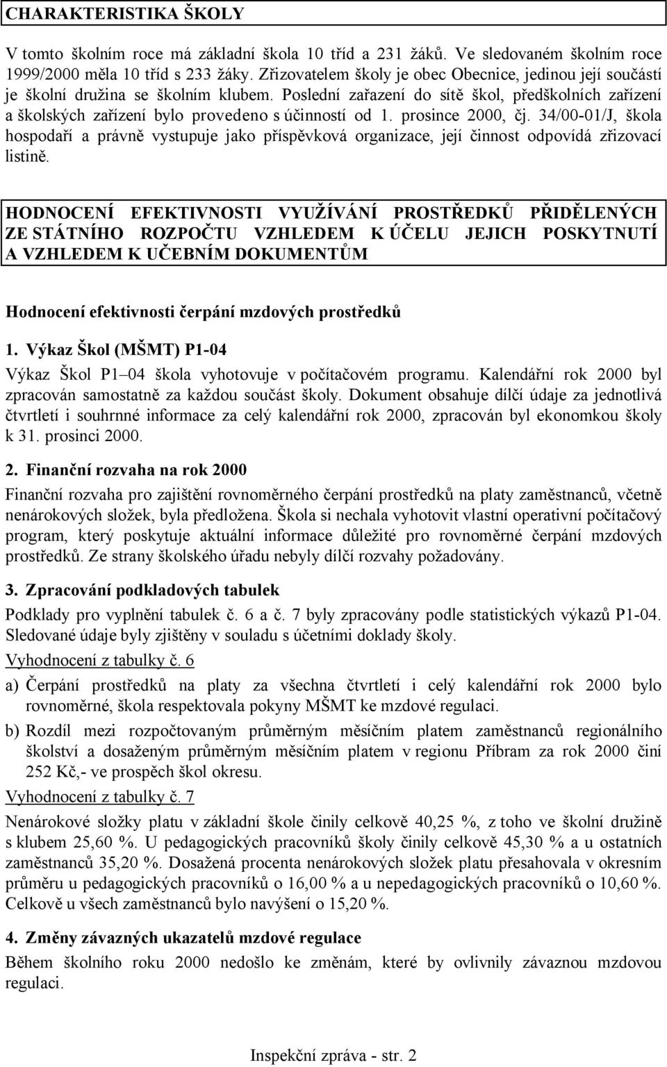 Poslední zařazení do sítě škol, předškolních zařízení a školských zařízení bylo provedeno s účinností od 1. prosince 2000, čj.