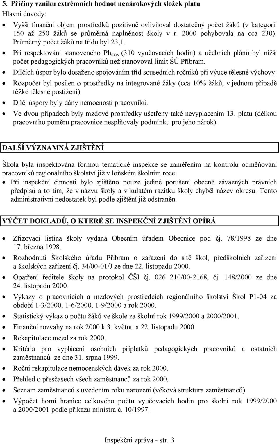 Při respektování stanoveného Ph max (310 vyučovacích hodin) a učebních plánů byl nižší počet pedagogických pracovníků než stanovoval limit ŠÚ Příbram.