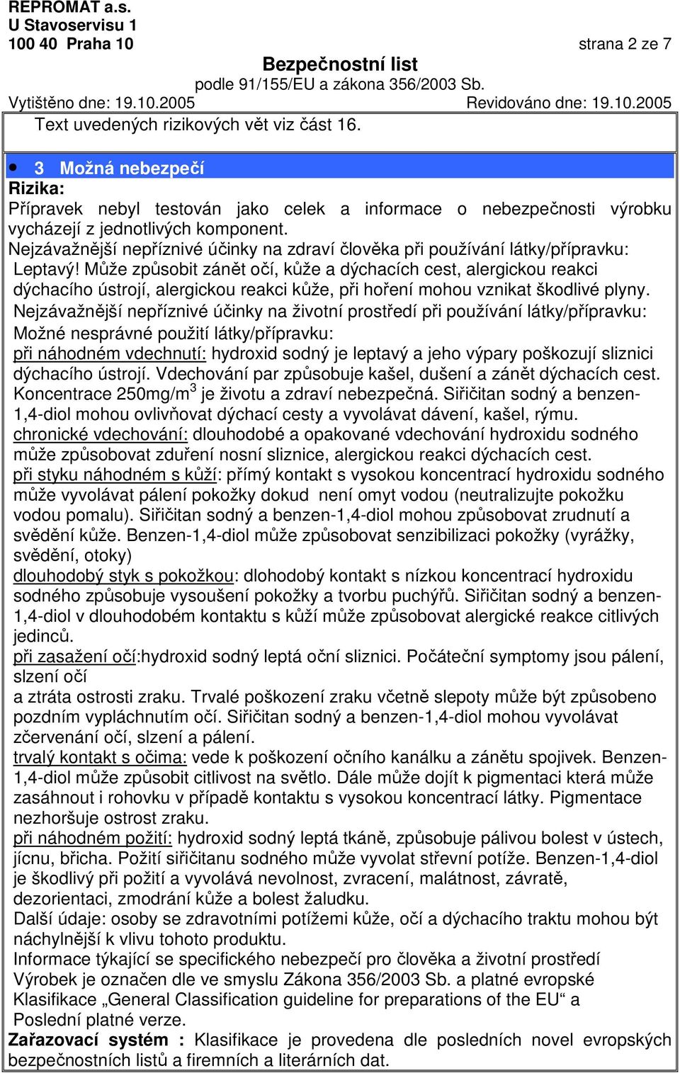 Nejzávažnější nepříznivé účinky na zdraví člověka při používání látky/přípravku: Leptavý!