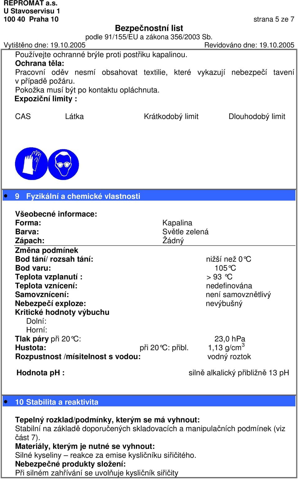 Expoziční limity : CAS Látka Krátkodobý limit Dlouhodobý limit 9 Fyzikální a chemické vlastnosti Všeobecné informace: Forma: Kapalina Barva: Světle zelená Zápach: Žádný Změna podmínek Bod tání/