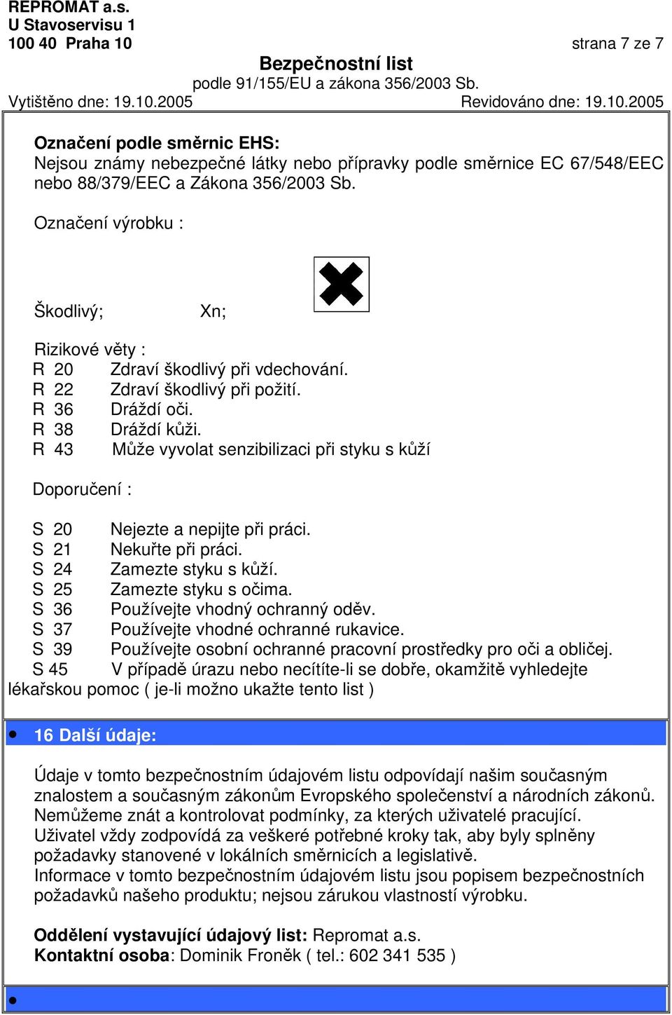 R 43 Může vyvolat senzibilizaci při styku s kůží Doporučení : S 20 Nejezte a nepijte při práci. S 21 Nekuřte při práci. S 24 Zamezte styku s kůží. S 25 Zamezte styku s očima.