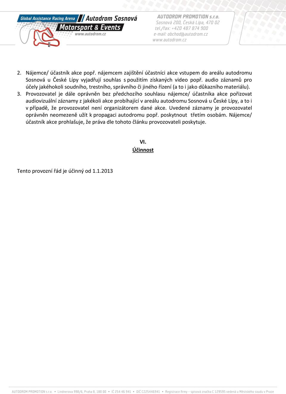 Provozovatel je dále oprávněn bez předchozího souhlasu nájemce/ účastníka akce pořizovat audiovizuální záznamy z jakékoli akce probíhající v areálu autodromu Sosnová u České Lípy, a to i v