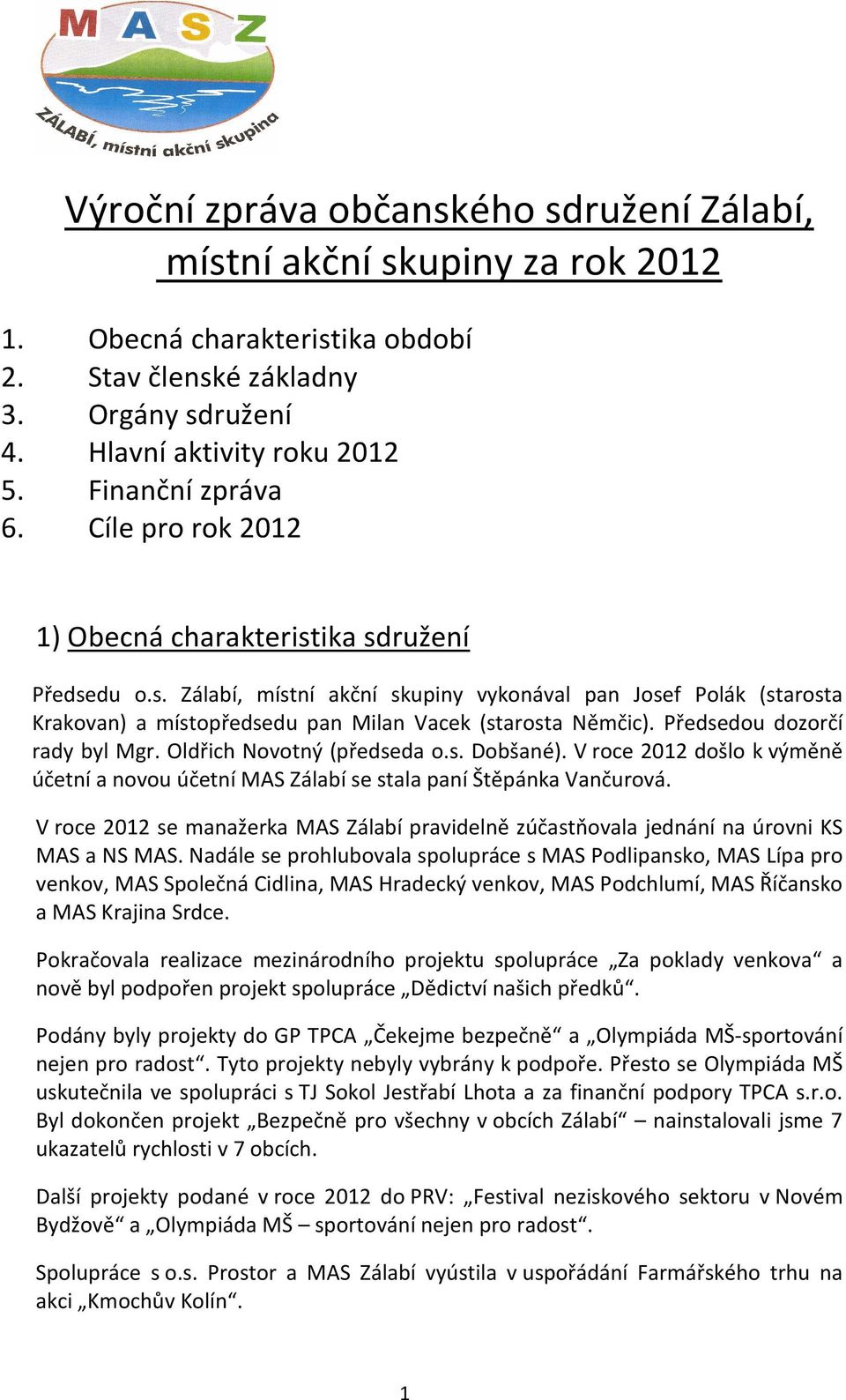 Předsedou dozorčí rady byl Mgr. Oldřich Novotný (předseda o.s. Dobšané). V roce 2012 došlo k výměně účetní a novou účetní MAS Zálabí se stala paní Štěpánka Vančurová.