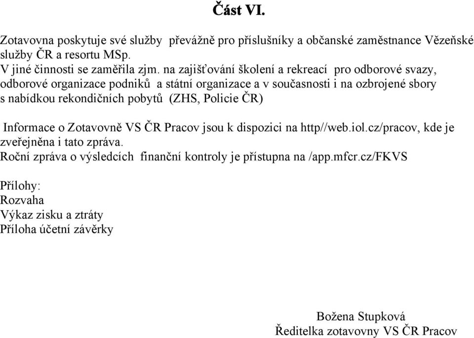 rekondičních pobytů (ZHS, Policie ČR) Informace o Zotavovně VS ČR Pracov jsou k dispozici na http//web.iol.cz/pracov, kde je zveřejněna i tato zpráva.