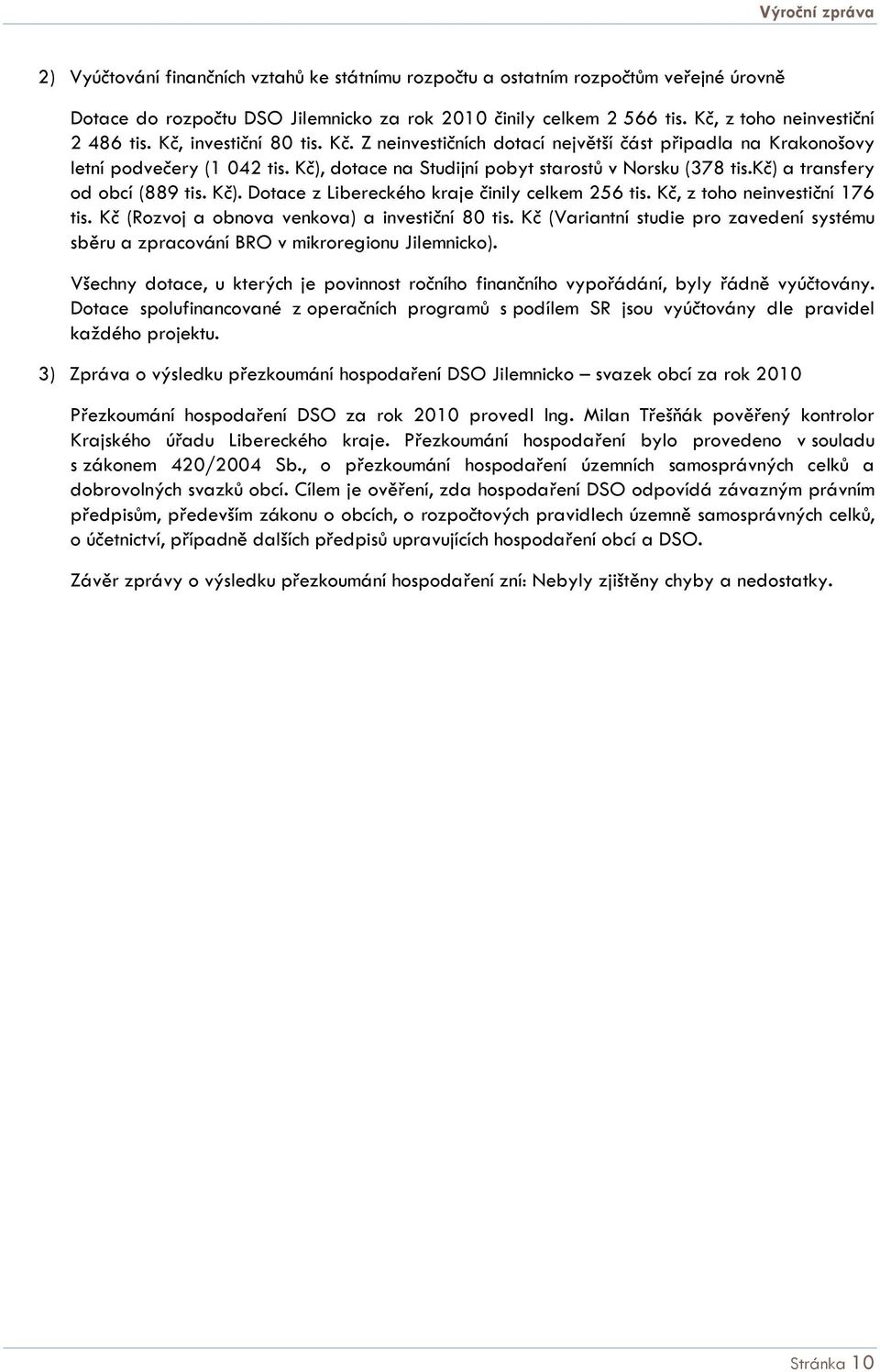 kč) a transfery od obcí (889 tis. Kč). Dotace z Libereckého kraje činily celkem 256 tis. Kč, z toho neinvestiční 176 tis. Kč (Rozvoj a obnova venkova) a investiční 80 tis.