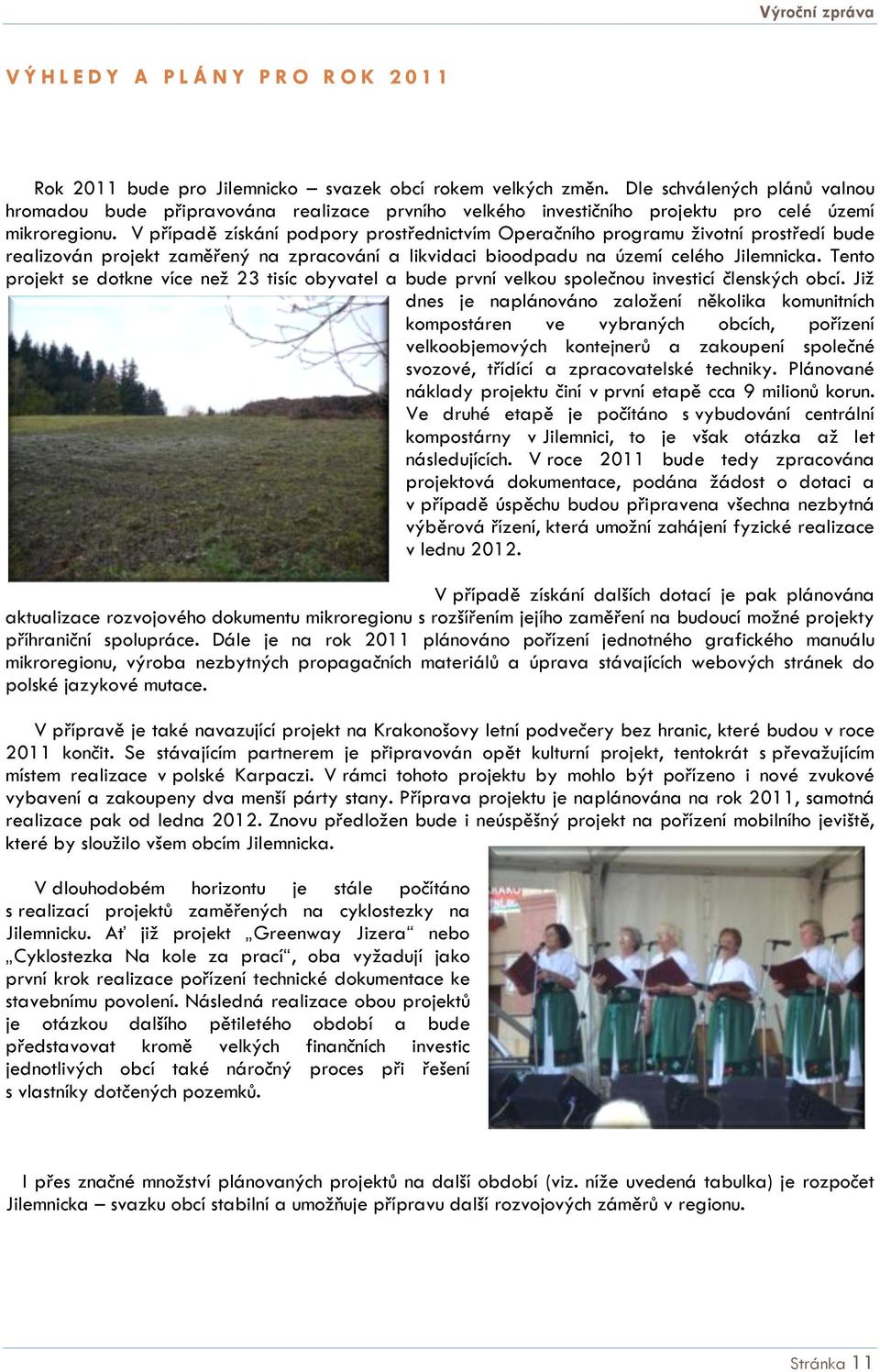 V případě získání podpory prostřednictvím Operačního programu životní prostředí bude realizován projekt zaměřený na zpracování a likvidaci bioodpadu na území celého Jilemnicka.