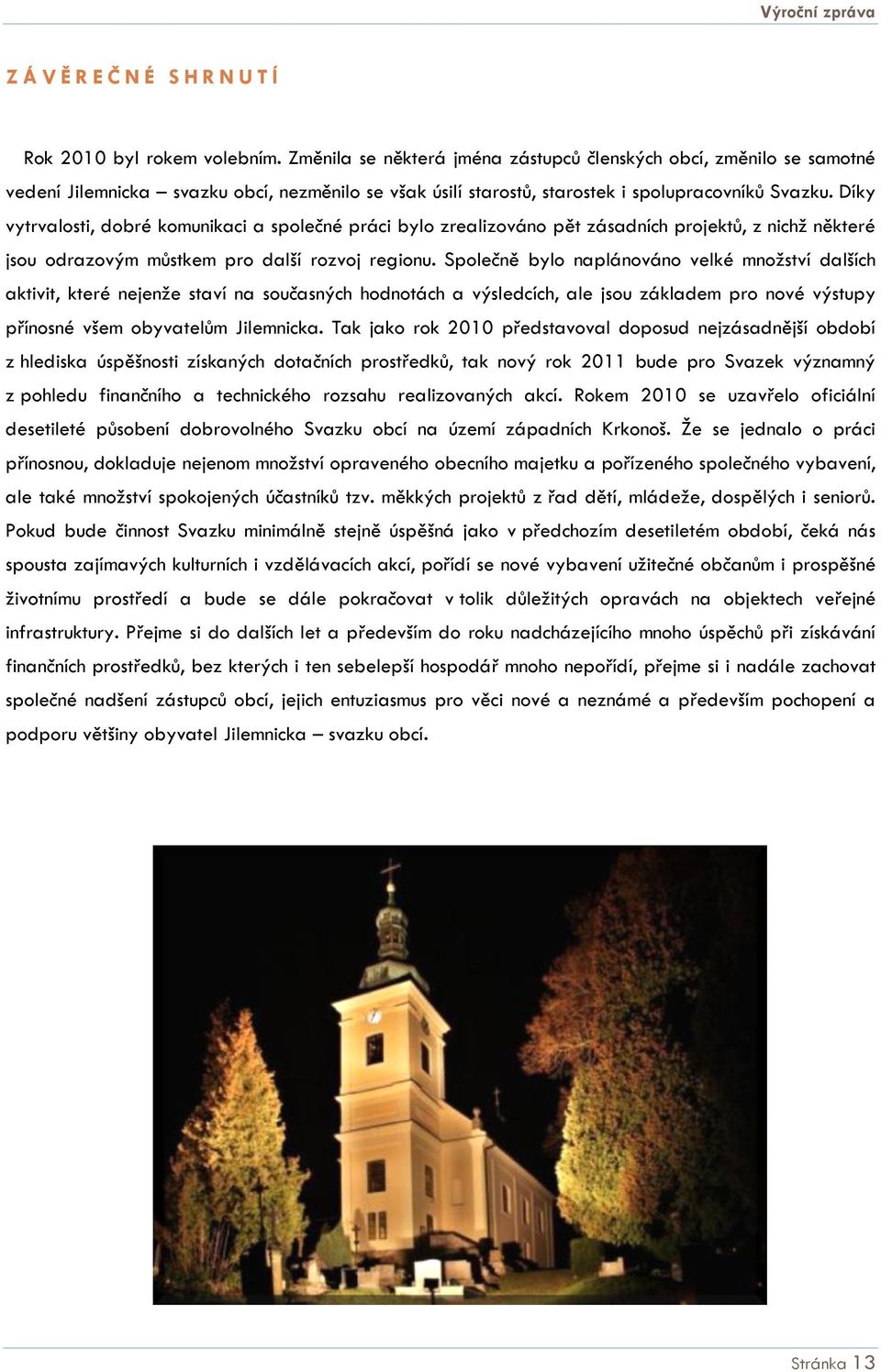 Díky vytrvalosti, dobré komunikaci a společné práci bylo zrealizováno pět zásadních projektů, z nichž některé jsou odrazovým můstkem pro další rozvoj regionu.