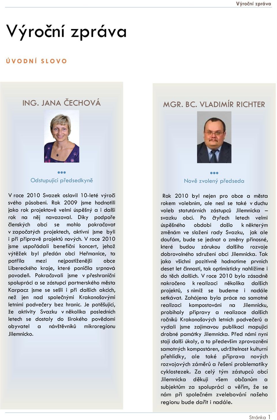 Díky podpoře členských obcí se mohlo pokračovat v započatých projektech, aktivní jsme byli i při přípravě projektů nových.