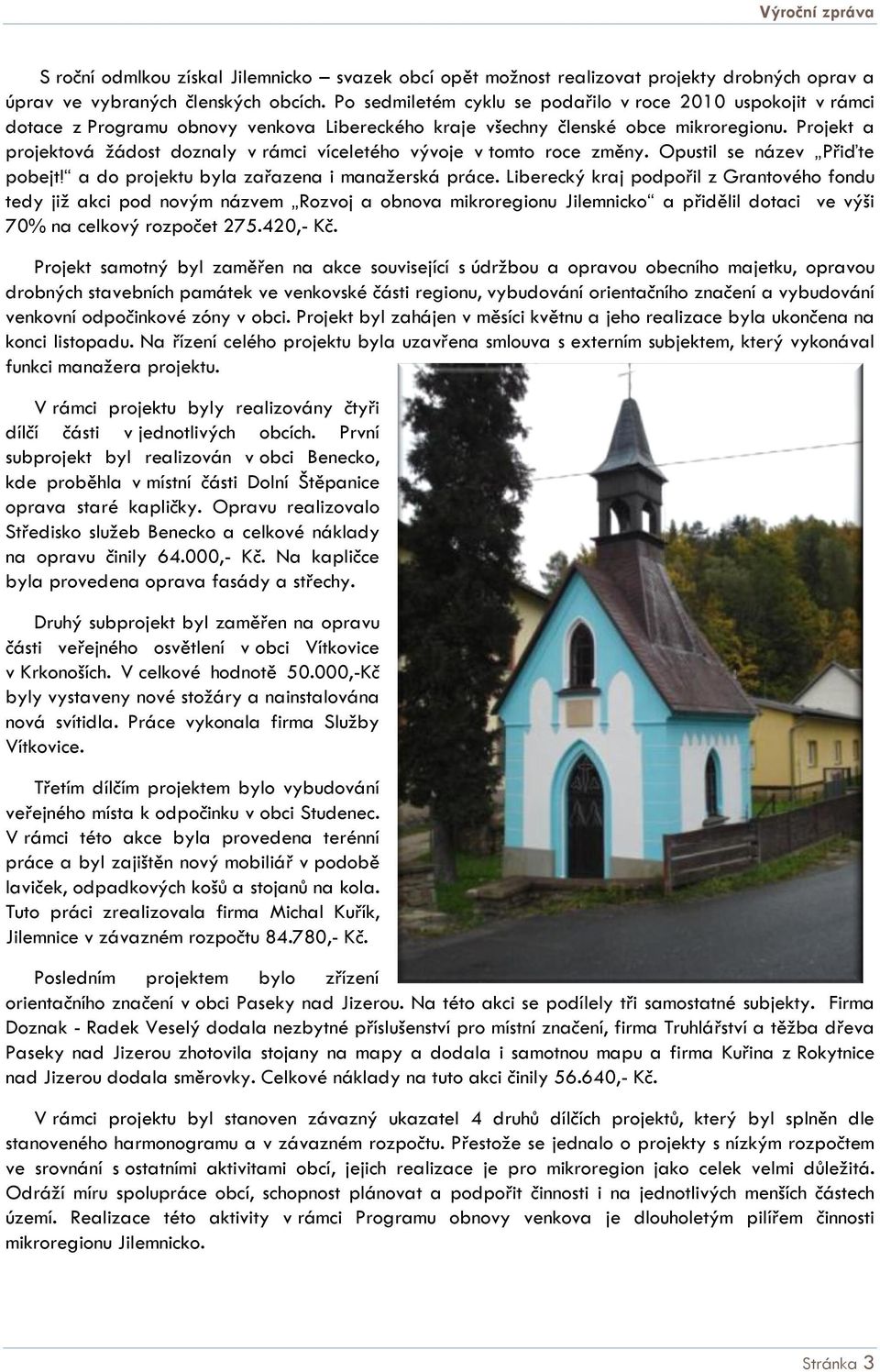 Projekt a projektová žádost doznaly v rámci víceletého vývoje v tomto roce změny. Opustil se název Přiďte pobejt! a do projektu byla zařazena i manažerská práce.