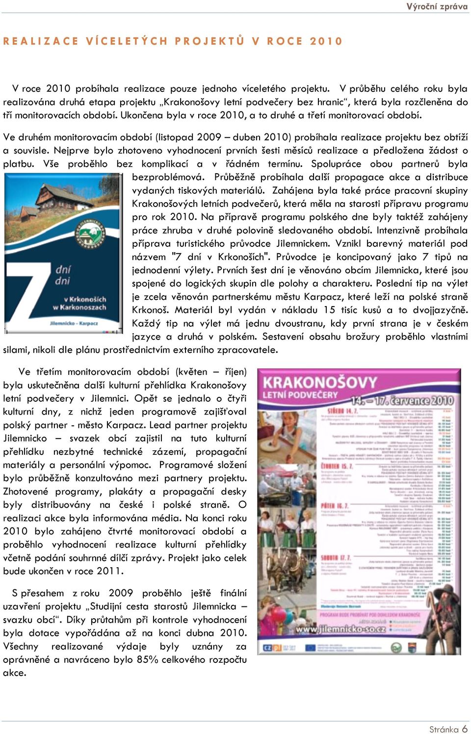 Ukončena byla v roce 2010, a to druhé a třetí monitorovací období. Ve druhém monitorovacím období (listopad 2009 duben 2010) probíhala realizace projektu bez obtíží a souvisle.