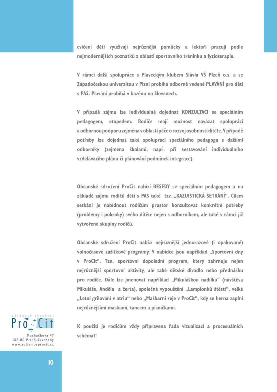 V případě zájmu lze individuálně dojednat KONZULTACI se speciálním pedagogem, etopedem. Rodiče mají možnost navázat spolupráci a odbornou podporu zejména v oblasti péče o rozvoj osobnosti dítěte.