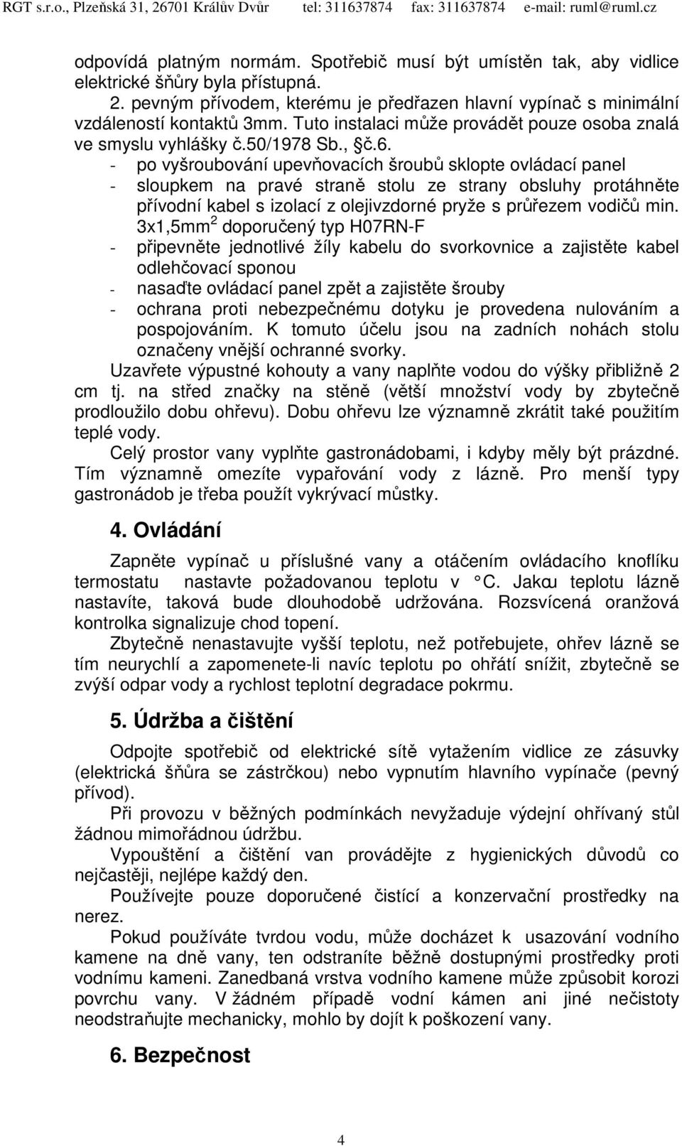 - po vyšroubování upevňovacích šroubů sklopte ovládací panel - sloupkem na pravé straně stolu ze strany obsluhy protáhněte přívodní kabel s izolací z olejivzdorné pryže s průřezem vodičů min.