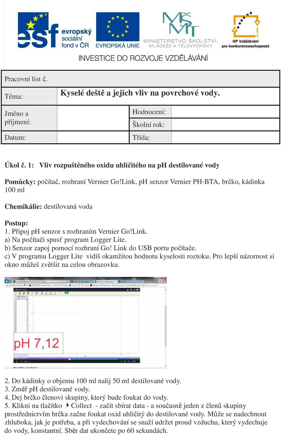 Připoj ph senzor s rozhraním Vernier Go!Link. a) Na počítači spusť program Logger Lite. b) Senzor zapoj pomocí rozhraní Go! Link do USB portu počítače.