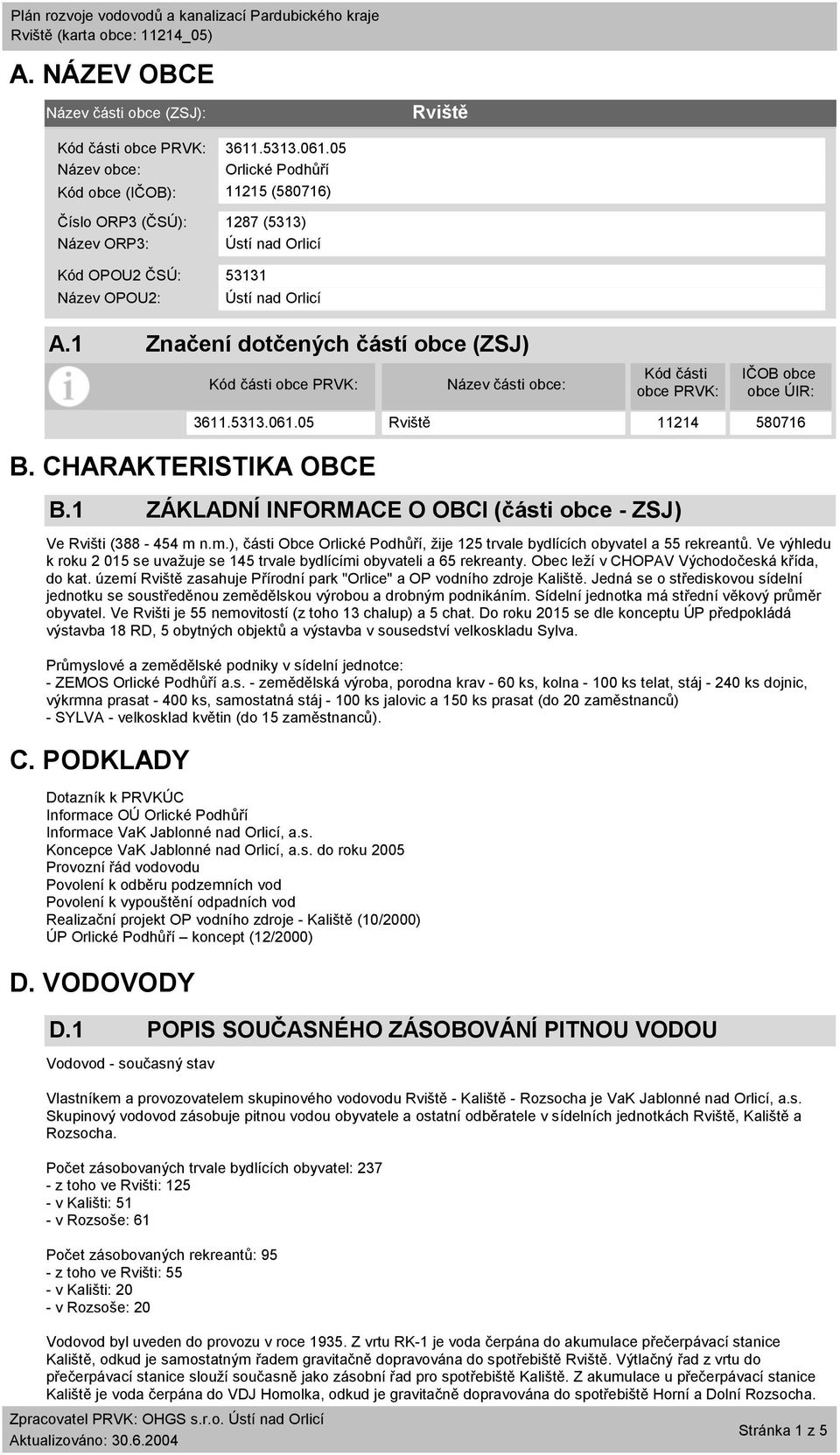 1 Značení dotčených částí obce (ZSJ) Kód části obce PRVK: Název části obce: Kód části obce PRVK: IČOB obce obce ÚIR: B. CHARAKTERISTIKA OBCE B.