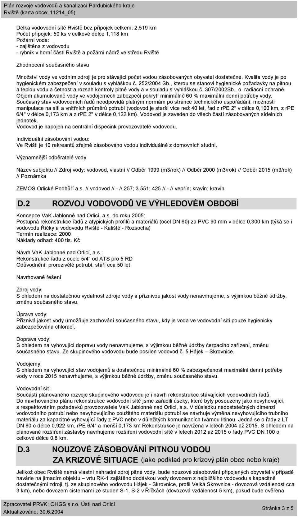 252/2004 Sb., kterou se stanoví hygienické požadavky na pitnou a teplou vodu a četnost a rozsah kontroly pitné vody a v souladu s vyhláškou č. 307/2002Sb., o radiační ochraně.