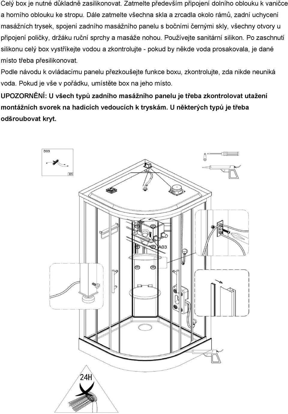 masáže nohou. Používejte sanitární silikon. Po zaschnutí silikonu celý box vystříkejte vodou a zkontrolujte - pokud by někde voda prosakovala, je dané místo třeba přesilikonovat.