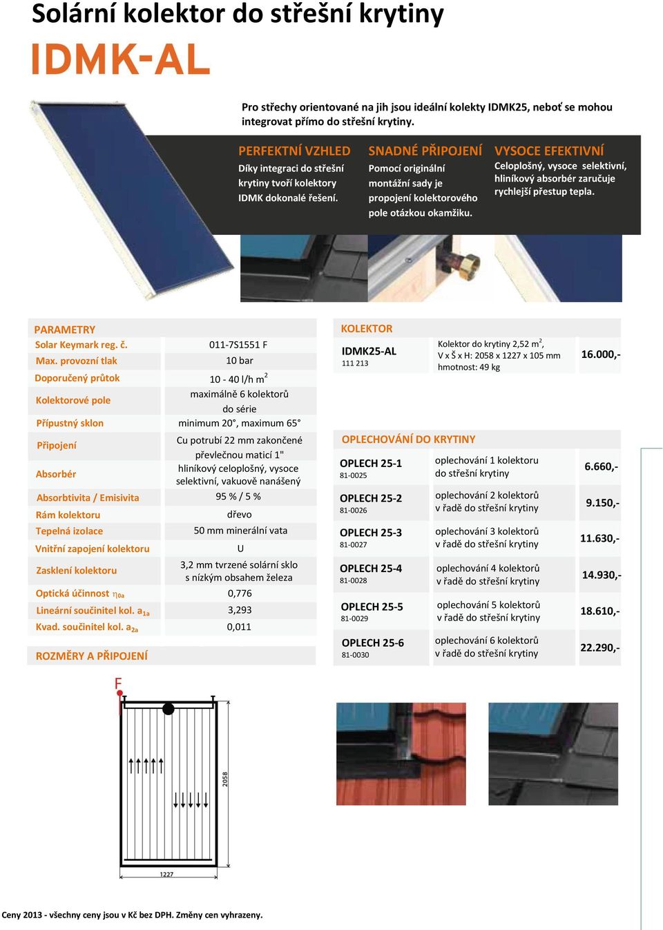 VYSOCE EFEKTIVNÍ Celoplošný, vysoce selektivní, hliníkový absorbér zaručuje rychlejší přestup tepla. PARAMETRY Solar Keymark reg. č. Max.
