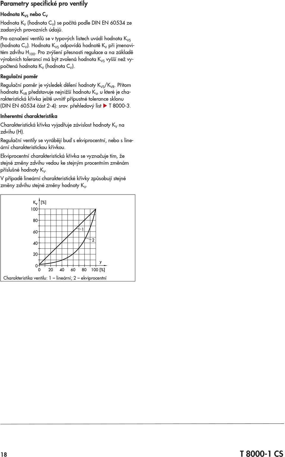 Pro zvýšení přesnosti regulace a na základě výrobních tolerancí má být zvolená hodnota K VS vyšší než vypočtená hodnota K V (hodnota C V ).