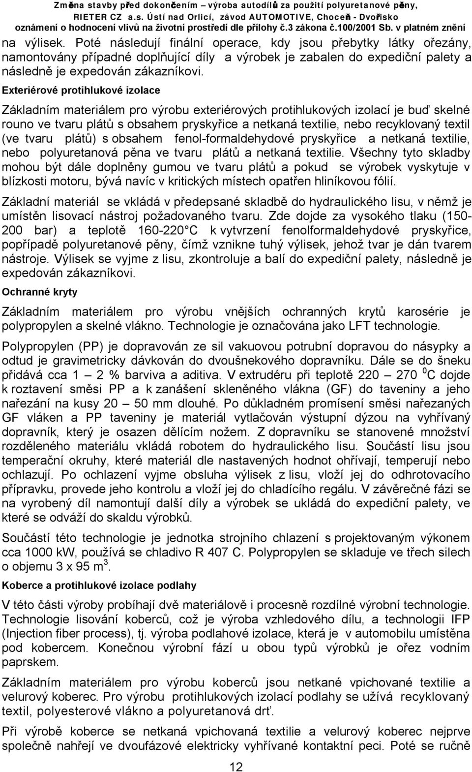 textil (ve tvaru plátů) s obsahem fenol-formaldehydové pryskyřice a netkaná textilie, nebo polyuretanová pěna ve tvaru plátů a netkaná textilie.