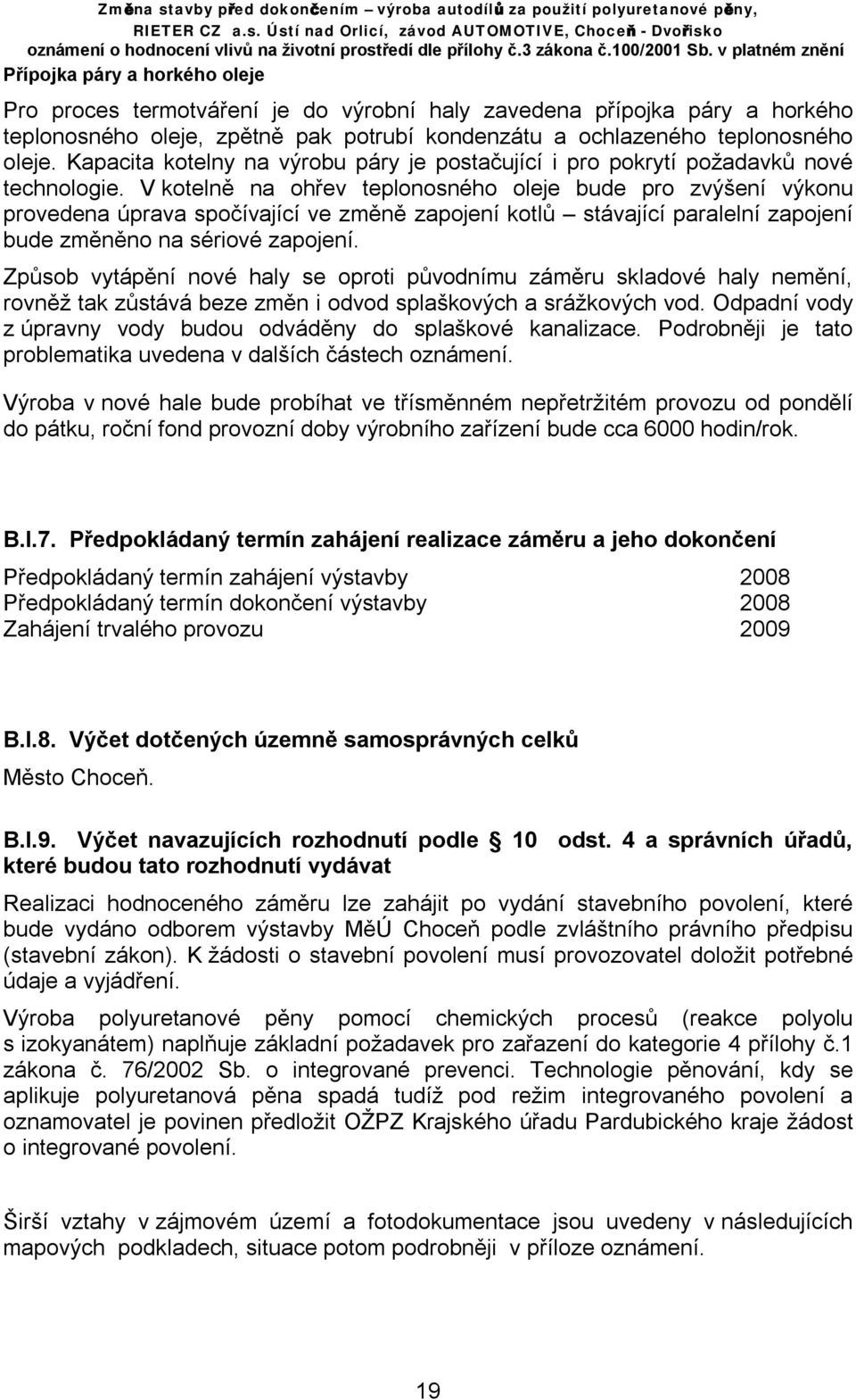 V kotelně na ohřev teplonosného oleje bude pro zvýšení výkonu provedena úprava spočívající ve změně zapojení kotlů stávající paralelní zapojení bude změněno na sériové zapojení.