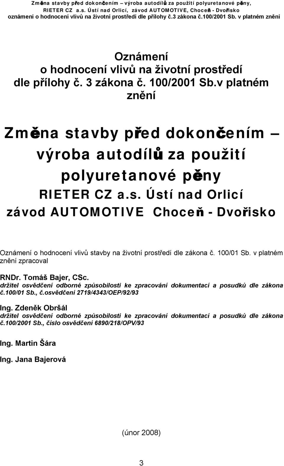 100/01 Sb. v platném znění zpracoval RNDr. Tomáš Bajer, CSc. držitel osvědčení odborné způsobilosti ke zpracování dokumentací a posudků dle zákona č.100/01 Sb., č.