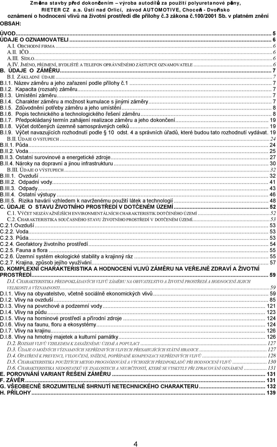 Charakter záměru a možnost kumulace s jinými záměry...7 B.I.5. Zdůvodnění potřeby záměru a jeho umístění...8 B.I.6. Popis technického a technologického řešení záměru...8 B.I.7. Předpokládaný termín zahájení realizace záměru a jeho dokončení.