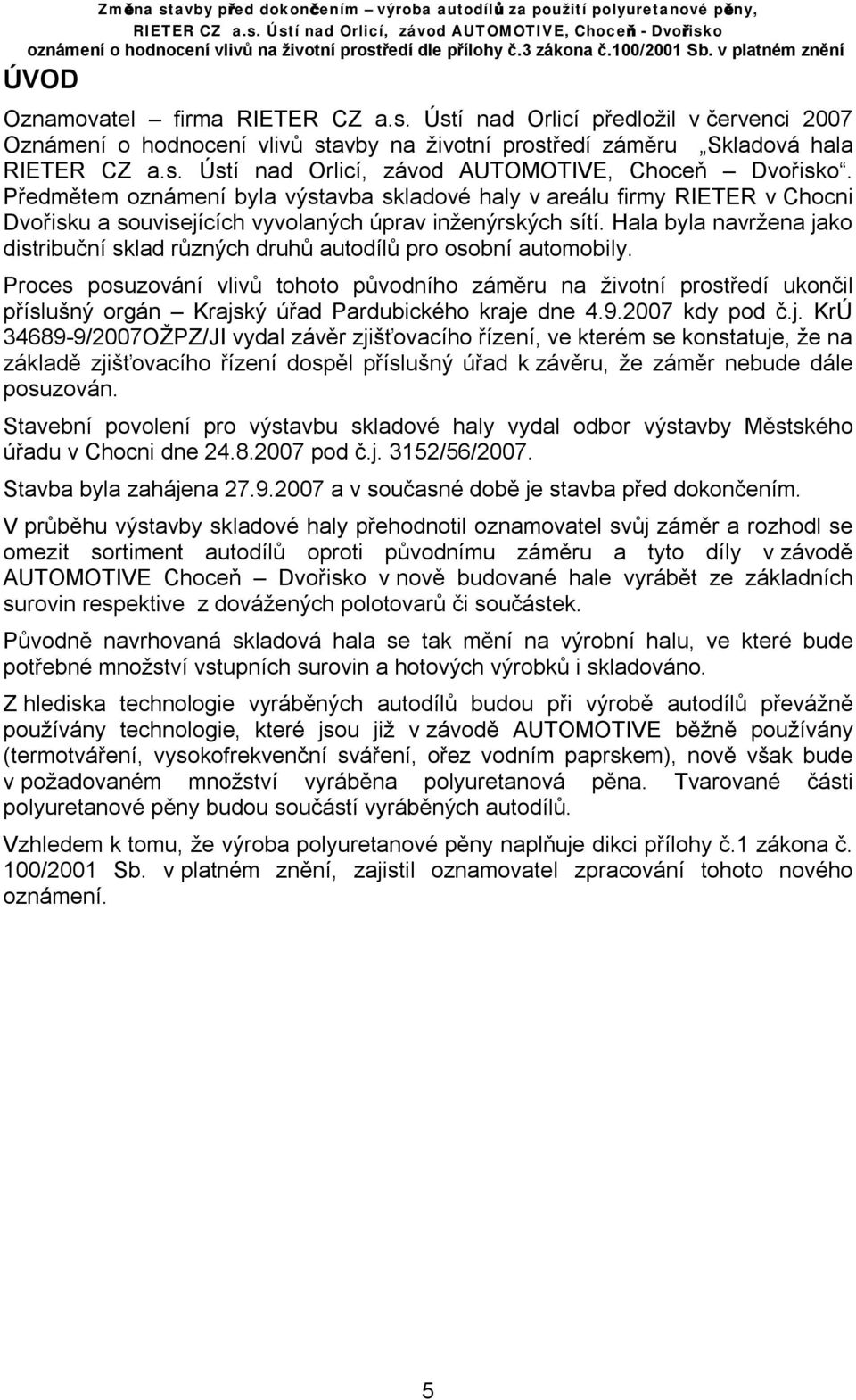 Hala byla navržena jako distribuční sklad různých druhů autodílů pro osobní automobily.