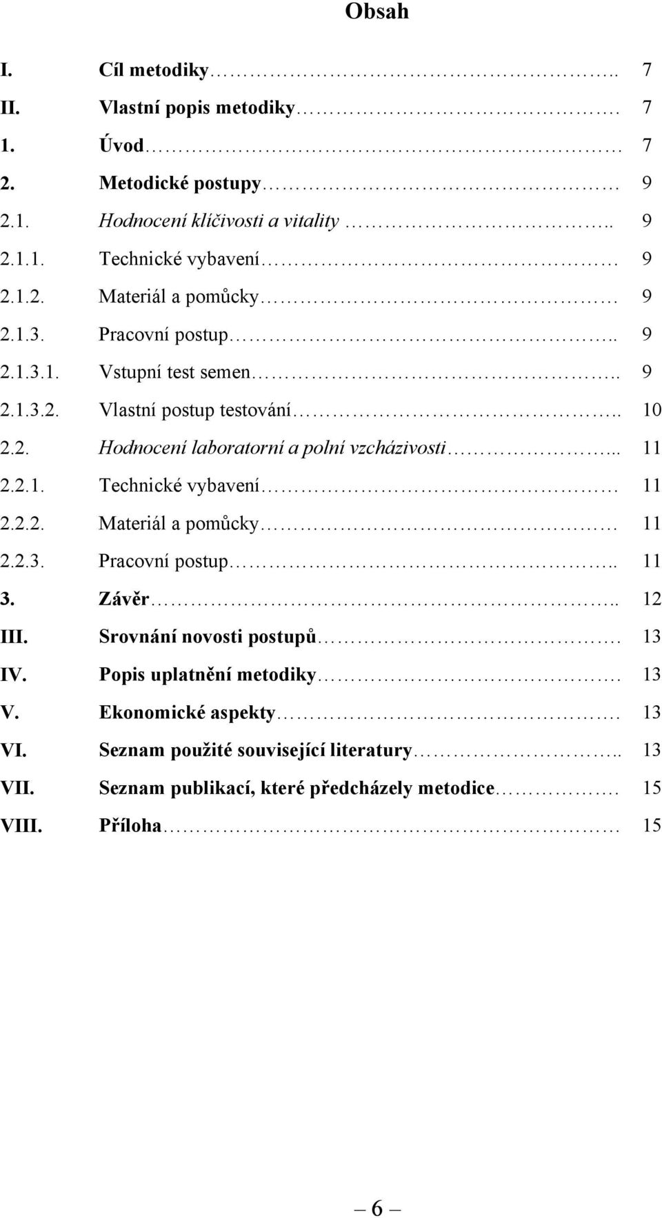 2.2. Materiál a pomůcky 11 2.2.3. Pracovní postup.. 11 3. Závěr.. 12 III. Srovnání novosti postupů. 13 IV. Popis uplatnění metodiky. 13 V. Ekonomické aspekty.