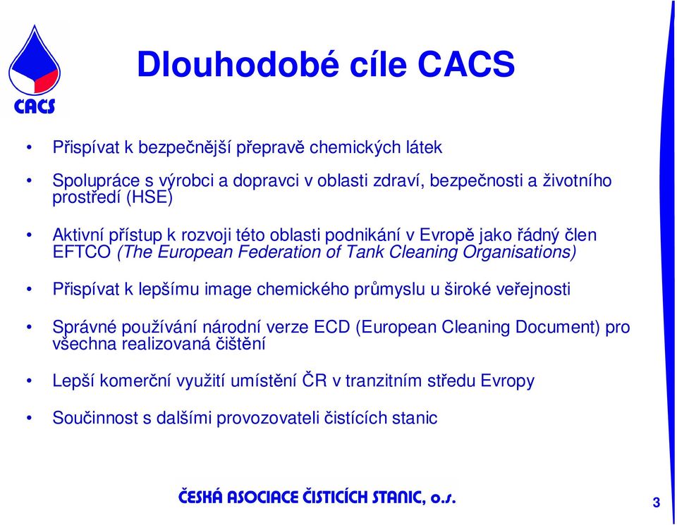 Cleaning Organisations) Přispívat k lepšímu image chemického průmyslu u široké veřejnosti Správné používání národní verze ECD (European