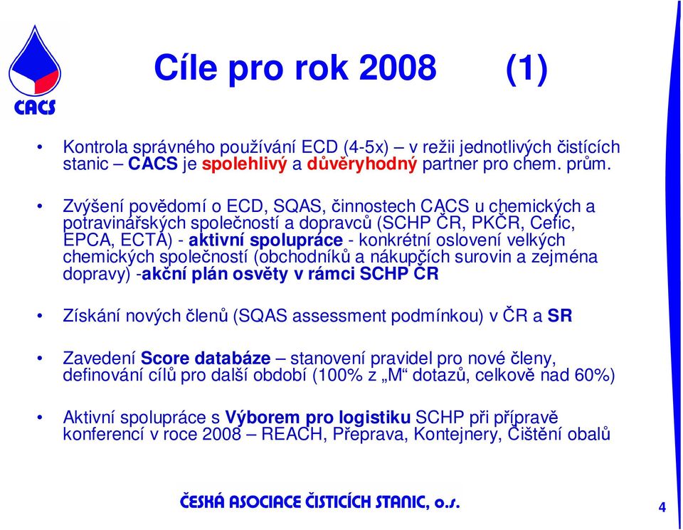 chemických společností (obchodníků a nákupčích surovin a zejména dopravy) -akční plán osvěty v rámci SCHP ČR Získání nových členů (SQAS assessment podmínkou) v ČR a SR Zavedení Score