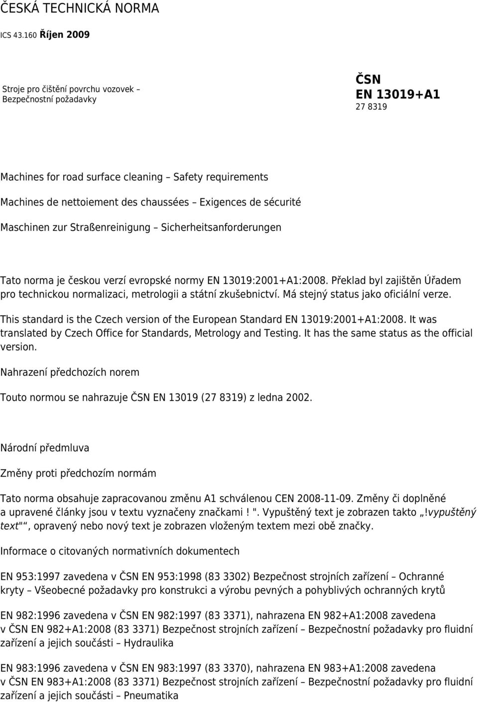 de sécurité Maschinen zur Straßenreinigung Sicherheitsanforderungen Tato norma je českou verzí evropské normy EN 13019:2001+A1:2008.