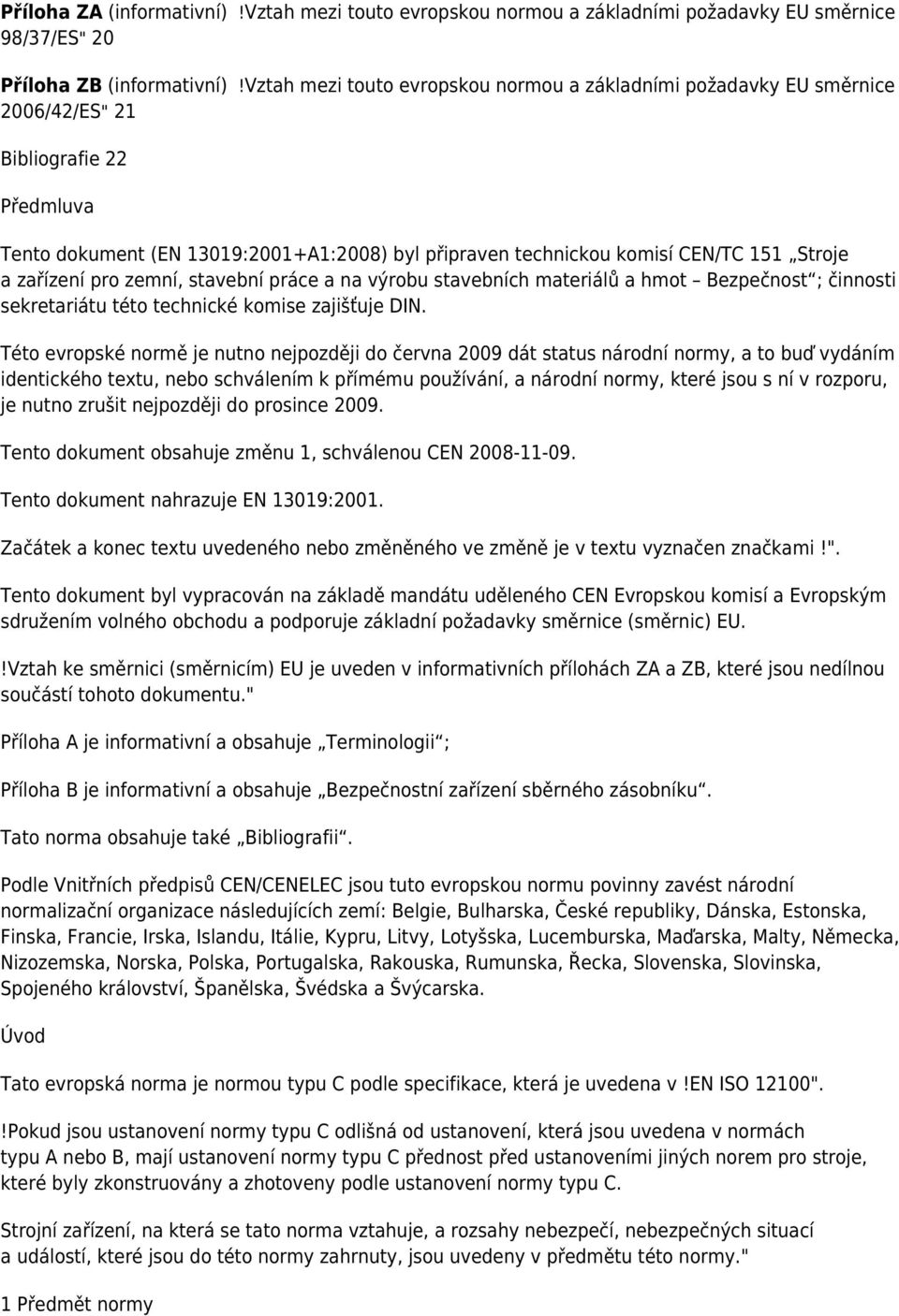 a zařízení pro zemní, stavební práce a na výrobu stavebních materiálů a hmot Bezpečnost ; činnosti sekretariátu této technické komise zajišťuje DIN.