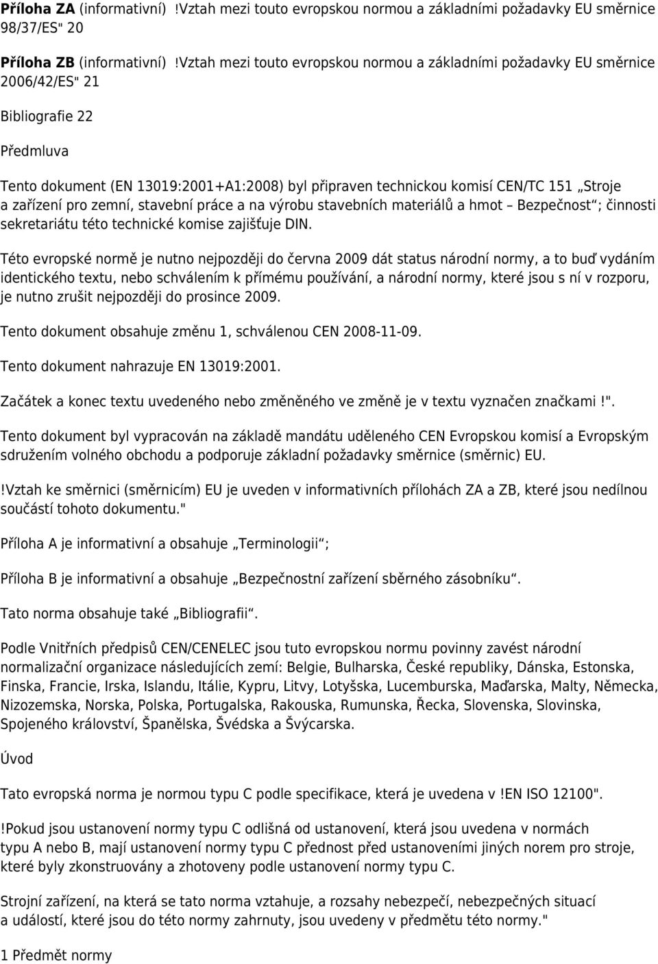 a zařízení pro zemní, stavební práce a na výrobu stavebních materiálů a hmot Bezpečnost ; činnosti sekretariátu této technické komise zajišťuje DIN.