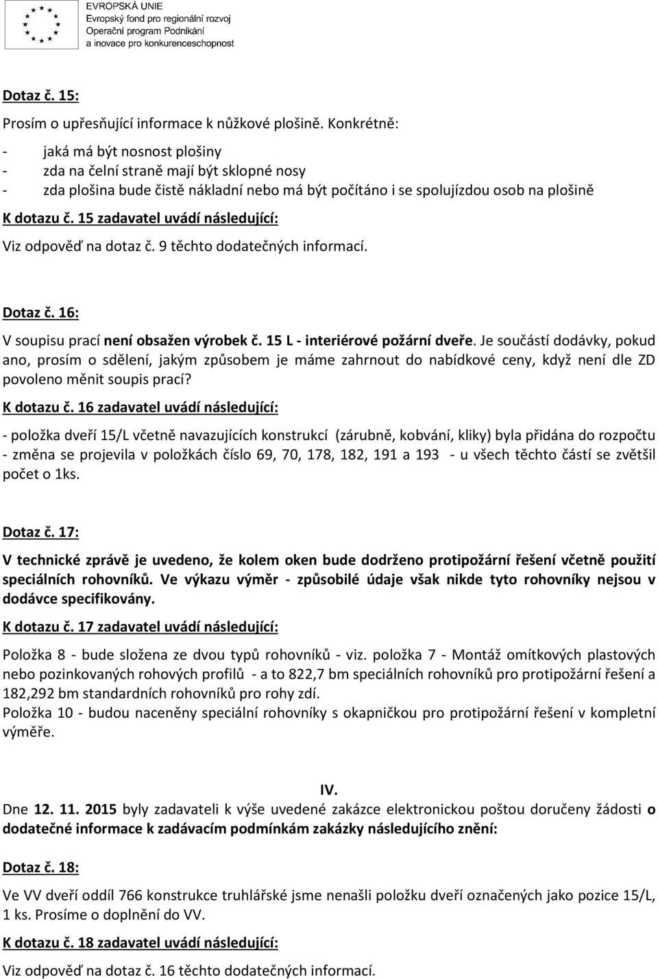 15 zadavatel uvádí následující: Dotaz č. 16: V soupisu prací není obsažen výrobek č. 15 L - interiérové požární dveře.