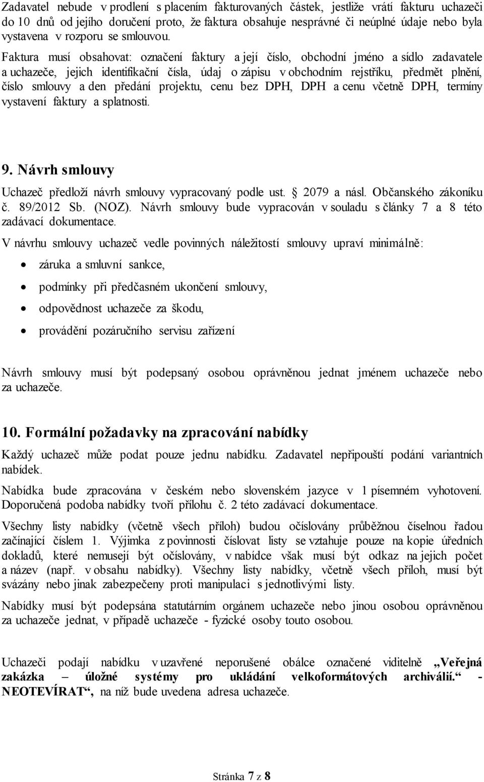 Faktura musí obsahovat: označení faktury a její číslo, obchodní jméno a sídlo zadavatele a uchazeče, jejich identifikační čísla, údaj o zápisu v obchodním rejstříku, předmět plnění, číslo smlouvy a