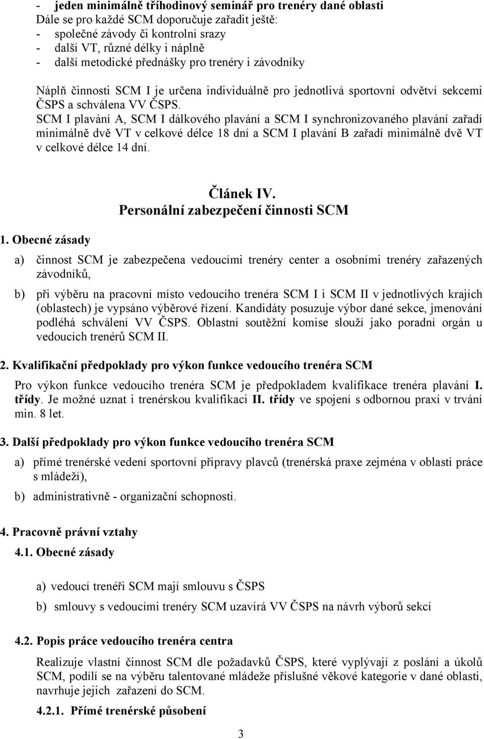 SCM I plavání A, SCM I dálkového plavání a SCM I synchronizovaného plavání zařadí minimálně dvě VT v celkové délce 18 dní a SCM I plavání B zařadí minimálně dvě VT v celkové délce 14 dní. Článek IV.