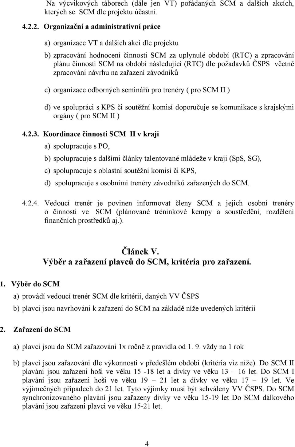 (RTC) dle požadavků ČSPS včetně zpracování návrhu na zařazení závodníků c) organizace odborných seminářů pro trenéry ( pro SCM II ) d) ve spolupráci s KPS či soutěžní komisí doporučuje se komunikace