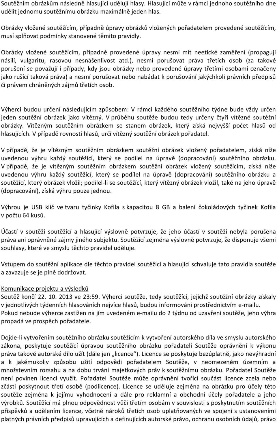 Obrázky vložené soutěžícím, případně provedené úpravy nesmí mít neetické zaměření (propagují násilí, vulgaritu, rasovou nesnášenlivost atd.
