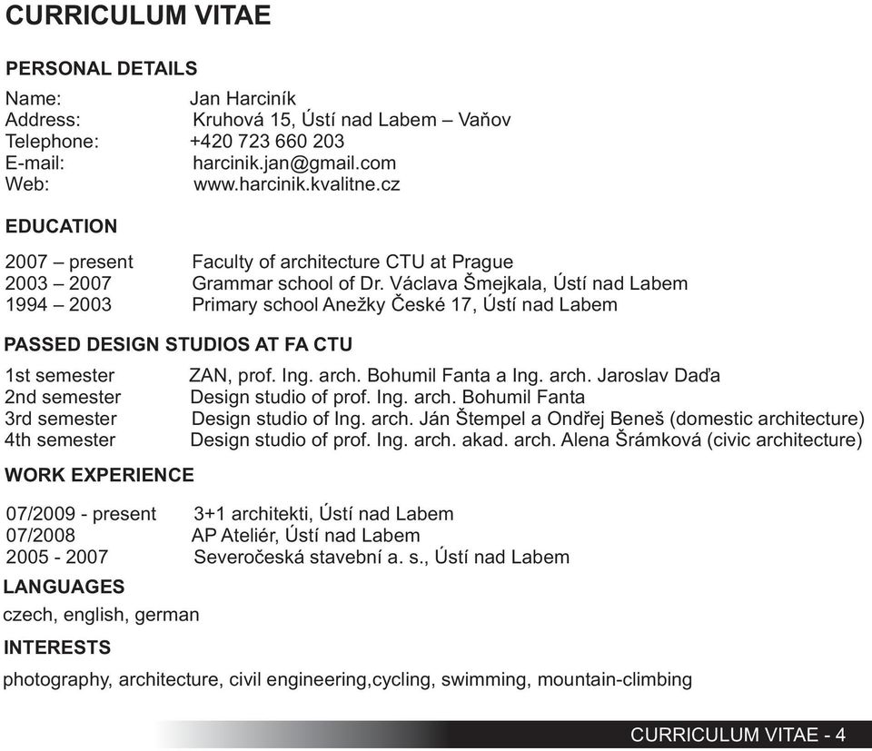 Václava Šmejkala, Ústí nad Labem 1994 2003 Primary school Anežky Èeské 17, Ústí nad Labem PASSED DESIGN STUDIOS AT FA CTU 1st semester 2nd semester 3rd semester 4th semester WORK EXPERIENCE ZAN, prof.