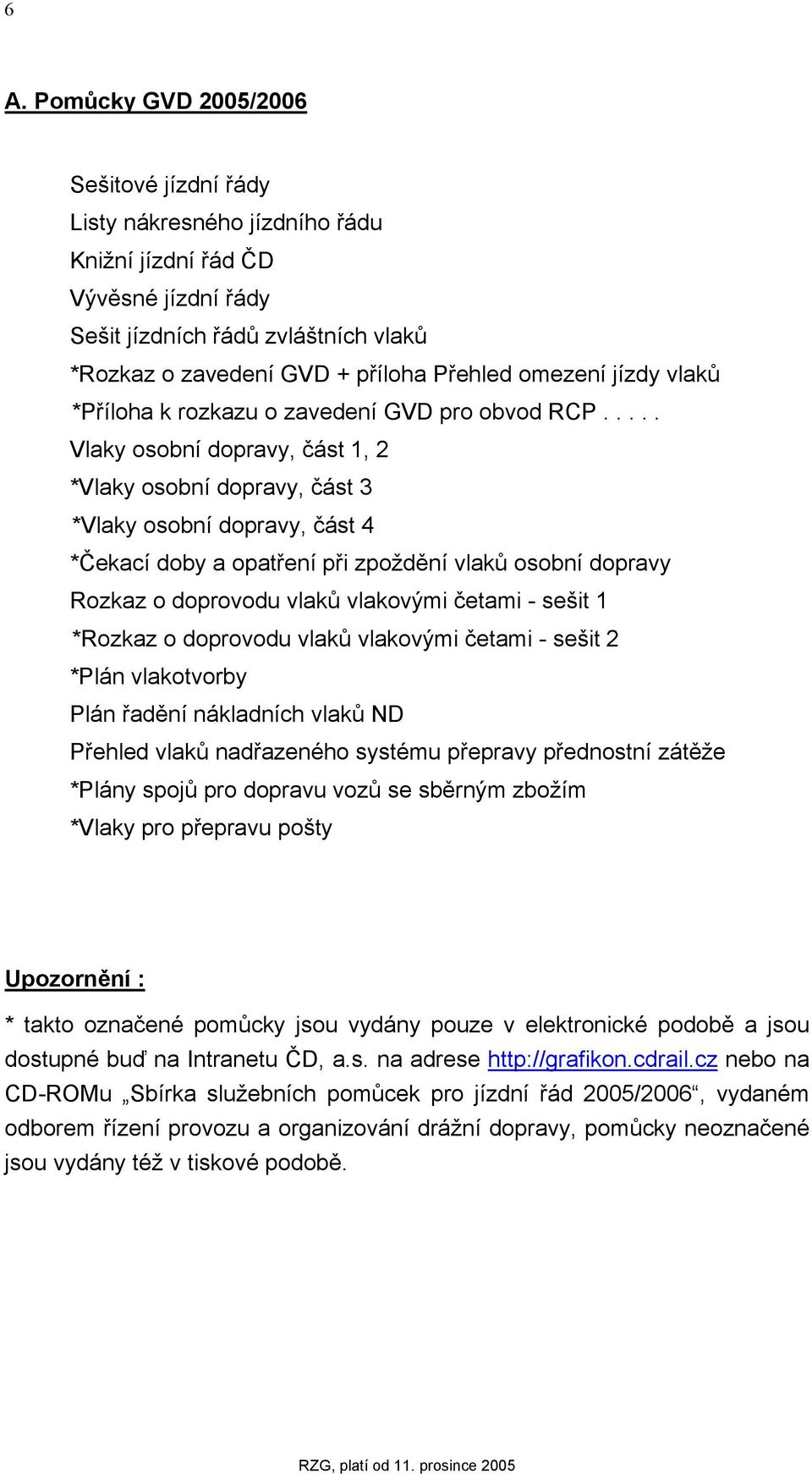 .... Vlaky osobní dopravy, část 1, 2 *Vlaky osobní dopravy, část 3 *Vlaky osobní dopravy, část 4 *Čekací doby a opatření při zpoždění vlaků osobní dopravy Rozkaz o doprovodu vlaků vlakovými četami -