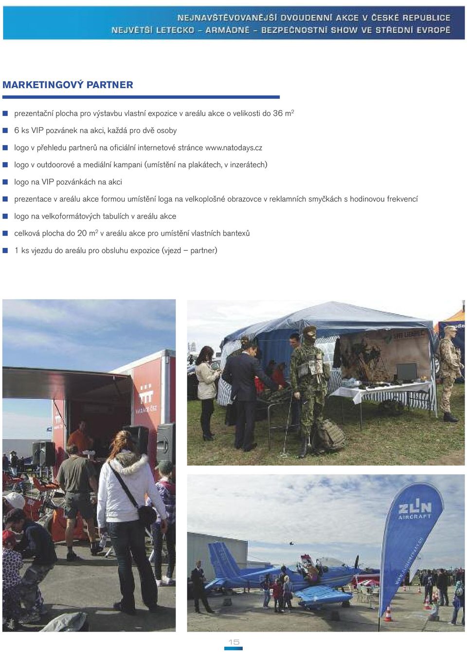 cz logo v outdoorové a mediální kampani (umístění na plakátech, v inzerátech) logo na VIP pozvánkách na akci prezentace v areálu akce formou umístění loga