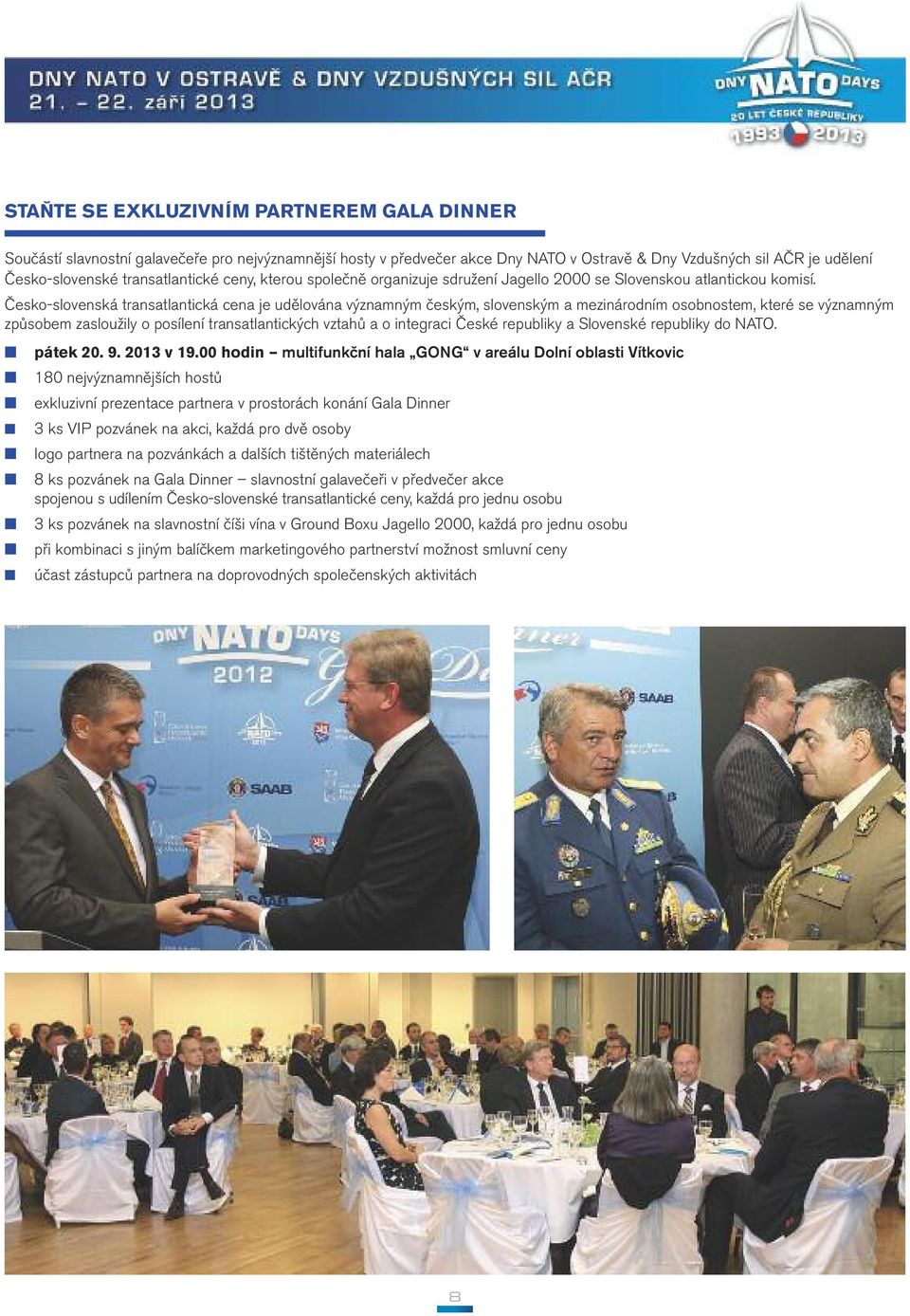 Česko-slovenská transatlantická cena je udělována významným českým, slovenským a mezinárodním osobnostem, které se významným způsobem zasloužily o posílení transatlantických vztahů a o integraci
