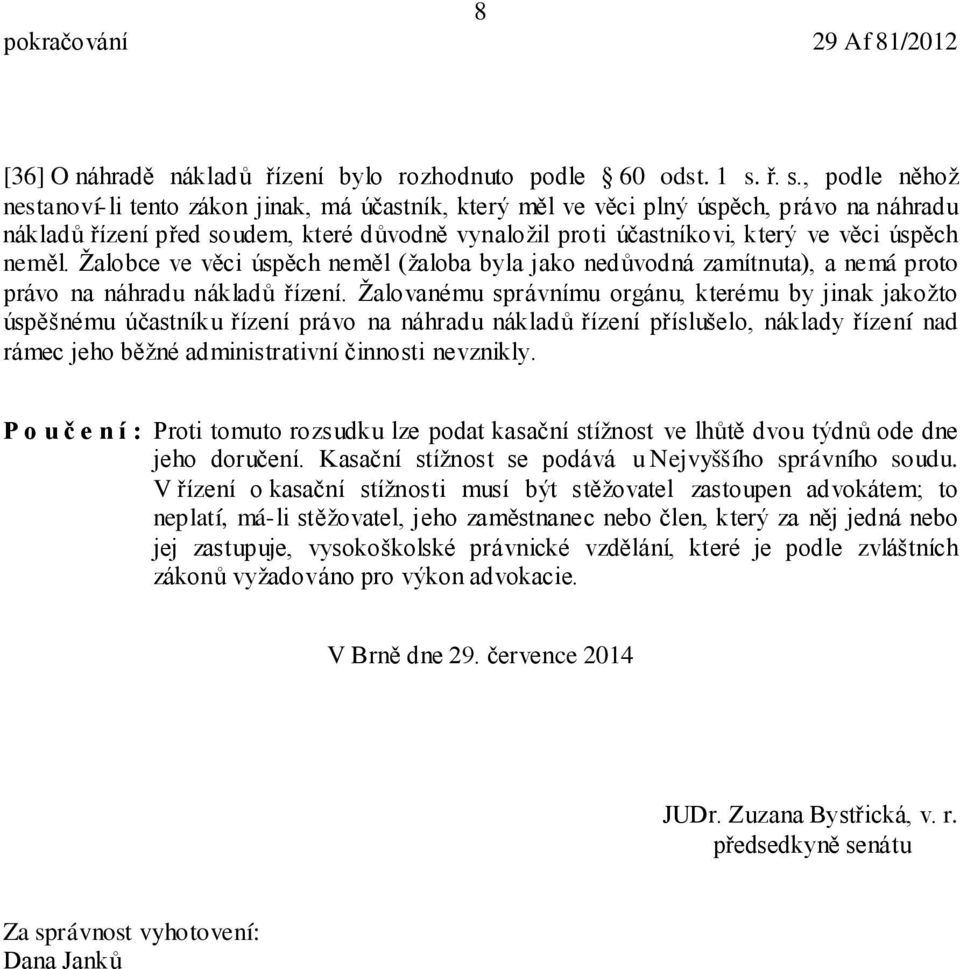 úspěch neměl. Žalobce ve věci úspěch neměl (žaloba byla jako nedůvodná zamítnuta), a nemá proto právo na náhradu nákladů řízení.