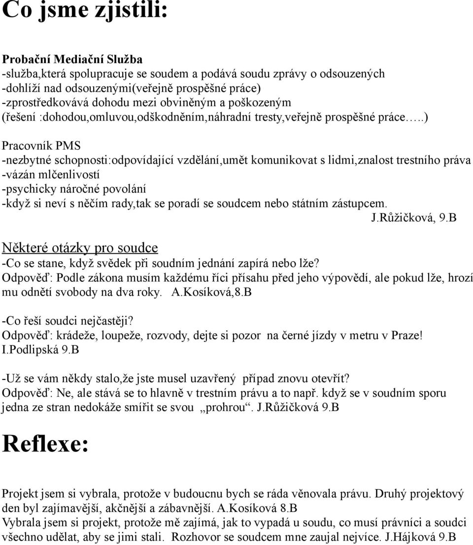 .) Pracovník PMS -nezbytné schopnosti:odpovídající vzdělání,umět komunikovat s lidmi,znalost trestního práva -vázán mlčenlivostí -psychicky náročné povolání -když si neví s něčím rady,tak se poradí