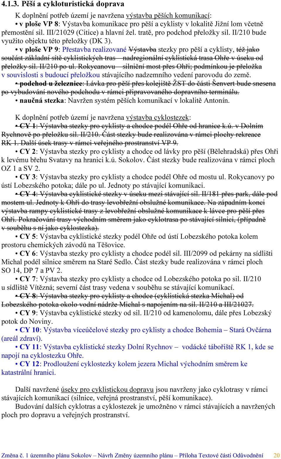 v ploše VP 9: Přestavba realizované Výstavba stezky pro pěší a cyklisty, též jako součást základní sítě cyklistických tras nadregionální cyklistická trasa Ohře v úseku od přeložky sil. II/210 po ul.