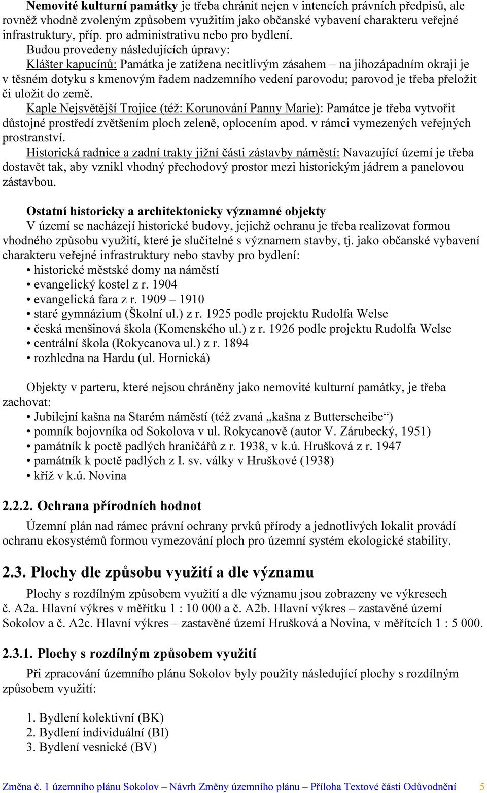 Budou provedeny následujících úpravy: Klášter kapucínů: Památka je zatížena necitlivým zásahem na jihozápadním okraji je v těsném dotyku s kmenovým řadem nadzemního vedení parovodu; parovod je třeba