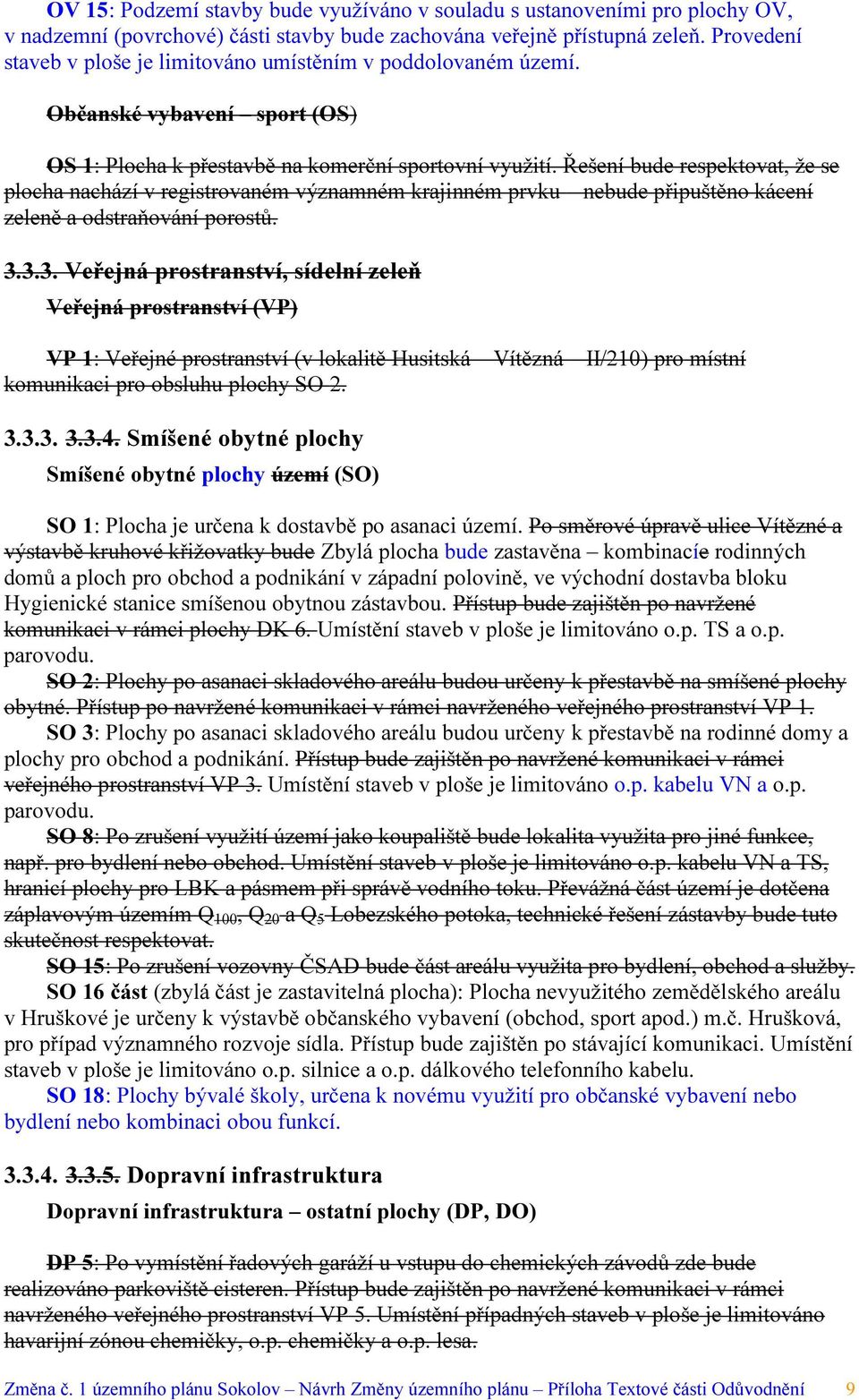 Řešení bude respektovat, že se plocha nachází v registrovaném významném krajinném prvku nebude připuštěno kácení zeleně a odstraňování porostů. 3.